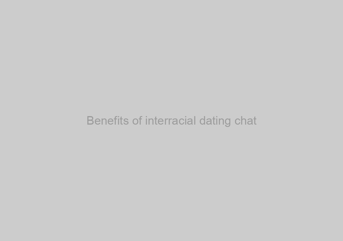 Benefits of interracial dating chat
